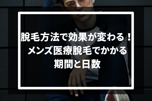 脱毛方法で効果が変わる！ メンズ医療脱毛でかかる 期間と日数