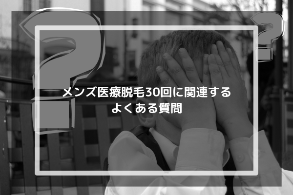 メンズ医療脱毛30回に関連するよくある質問