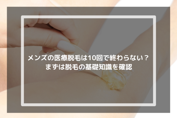 メンズの医療脱毛は10回で終わらない？まずは脱毛の基礎知識を確認